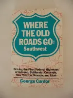 Where the Old Roads Go: Southwest : Driving the First Federal Highways of Arizona, California, Colorado, New Mexico, Nevada, and Utah