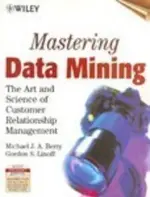 Mastering Data Mining: The Art and Science of Customer Relationship Management